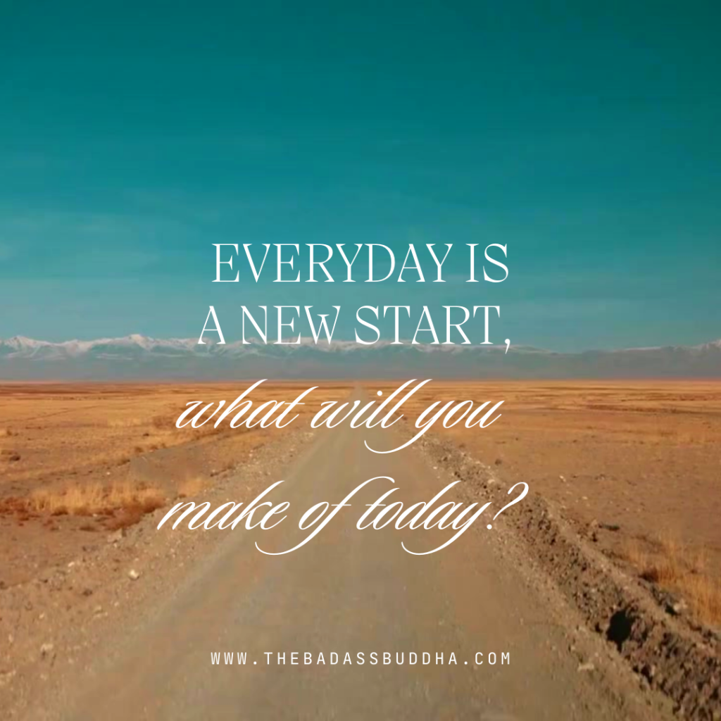 Everyday is a new start, what will you make of today?